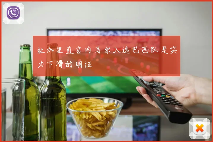 杜加里直言内马尔入选巴西队是实力下滑的明证